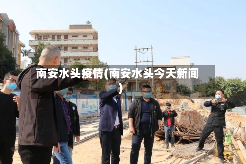 南安水头疫情(南安水头今天新闻)