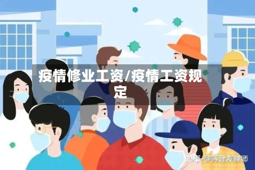 疫情修业工资/疫情工资规定-第1张图片