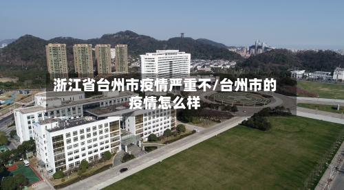 浙江省台州市疫情严重不/台州市的疫情怎么样