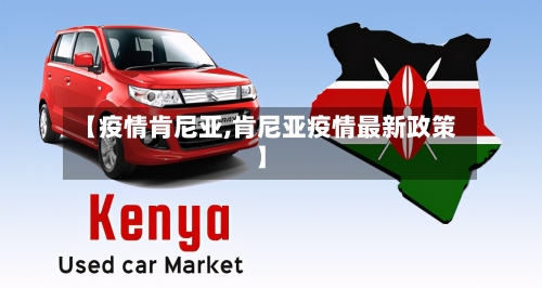 【疫情肯尼亚,肯尼亚疫情最新政策】