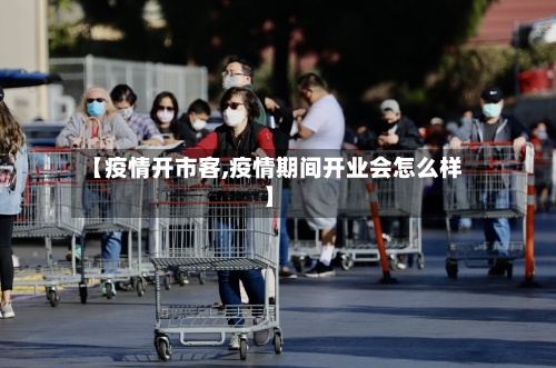 【疫情开市客,疫情期间开业会怎么样】