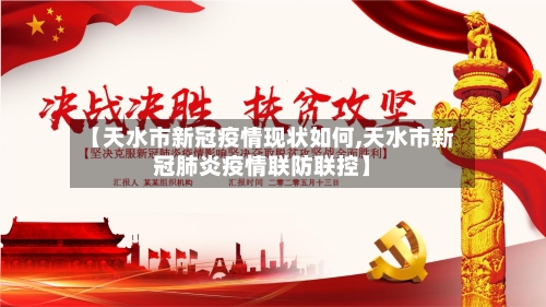 【天水市新冠疫情现状如何,天水市新冠肺炎疫情联防联控】