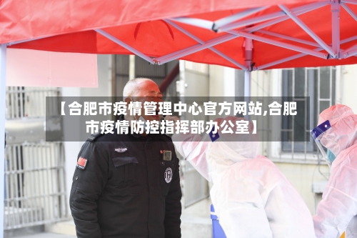 【合肥市疫情管理中心官方网站,合肥市疫情防控指挥部办公室】-第2张图片