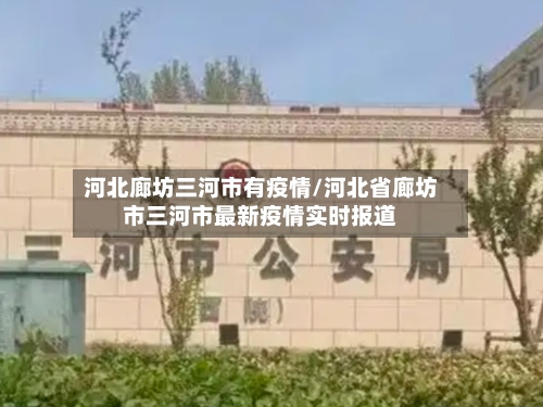 河北廊坊三河市有疫情/河北省廊坊市三河市最新疫情实时报道