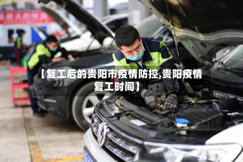 【复工后的贵阳市疫情防控,贵阳疫情复工时间】-第2张图片