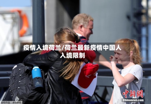 疫情入境荷兰/荷兰最新疫情中国人入境限制-第3张图片