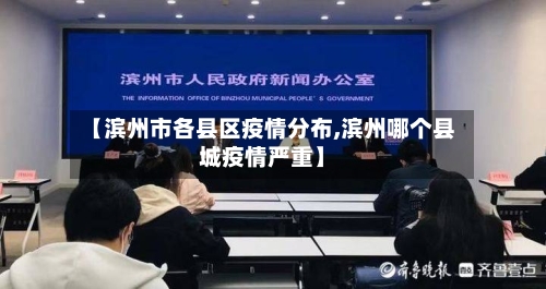 【滨州市各县区疫情分布,滨州哪个县城疫情严重】