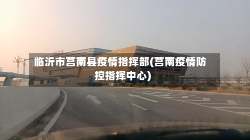 临沂市莒南县疫情指挥部(莒南疫情防控指挥中心)-第2张图片