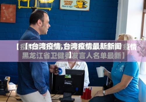 【t台湾疫情,台湾疫情最新新闻】-第3张图片