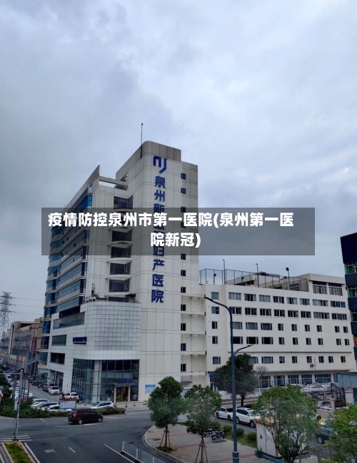 疫情防控泉州市第一医院(泉州第一医院新冠)-第2张图片