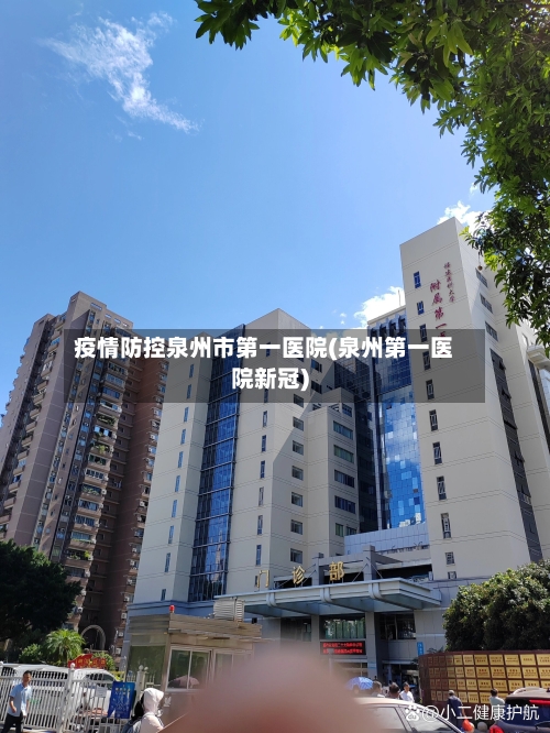疫情防控泉州市第一医院(泉州第一医院新冠)