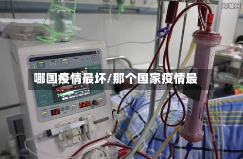哪国疫情最坏/那个国家疫情最-第2张图片