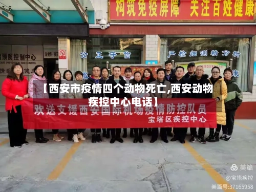【西安市疫情四个动物死亡,西安动物疾控中心电话】