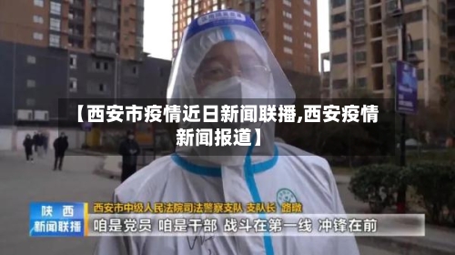 【西安市疫情近日新闻联播,西安疫情新闻报道】-第2张图片