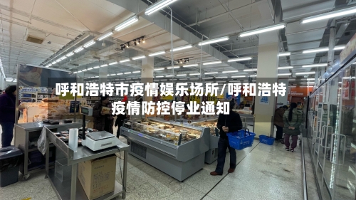 呼和浩特市疫情娱乐场所/呼和浩特疫情防控停业通知