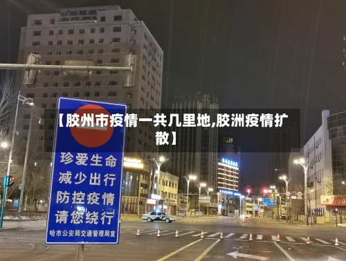 【胶州市疫情一共几里地,胶洲疫情扩散】-第3张图片