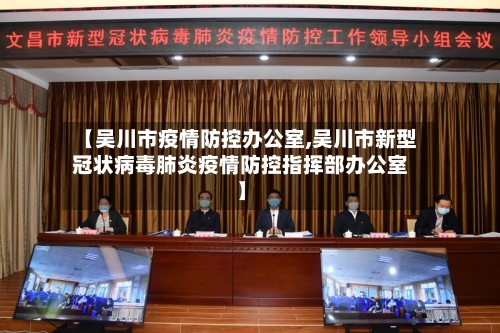 【吴川市疫情防控办公室,吴川市新型冠状病毒肺炎疫情防控指挥部办公室】-第2张图片