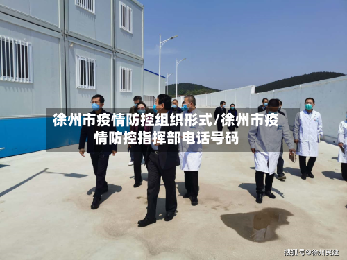 徐州市疫情防控组织形式/徐州市疫情防控指挥部电话号码