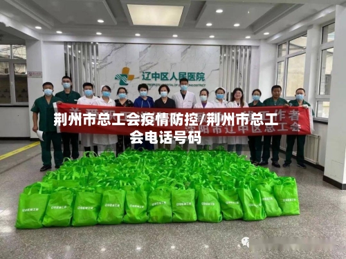 荆州市总工会疫情防控/荆州市总工会电话号码-第3张图片
