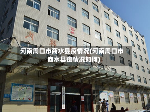 河南周口市商水县疫情况(河南周口市商水县疫情况如何)