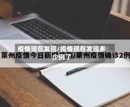 疫情现在发现/疫情现在发现多少例了