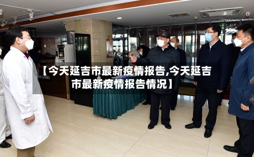 【今天延吉市最新疫情报告,今天延吉市最新疫情报告情况】