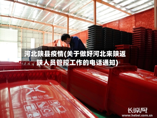 河北陕县疫情(关于做好河北来陕返陕人员管控工作的电话通知)-第3张图片