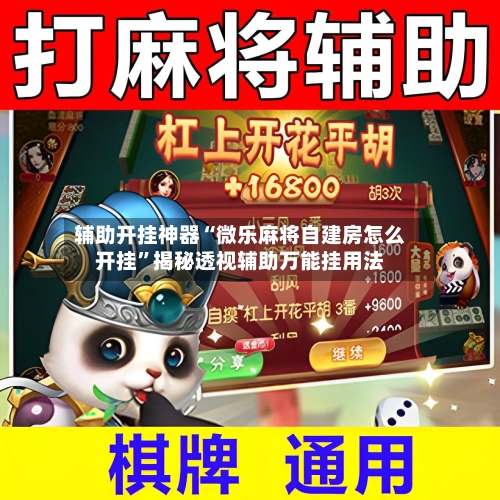 辅助开挂神器“微乐麻将自建房怎么开挂”揭秘透视辅助万能挂用法-第1张图片