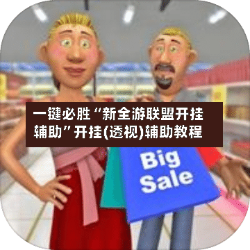 一键必胜“新全游联盟开挂辅助”开挂(透视)辅助教程