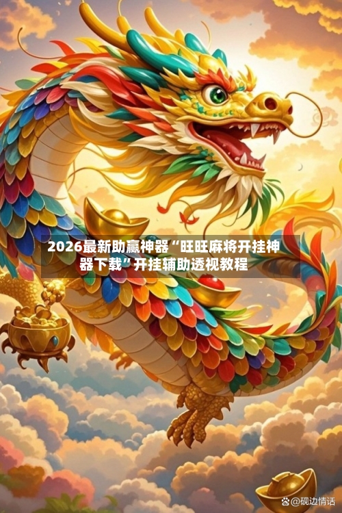 2026最新助赢神器“旺旺麻将开挂神器下载”开挂辅助透视教程-第2张图片