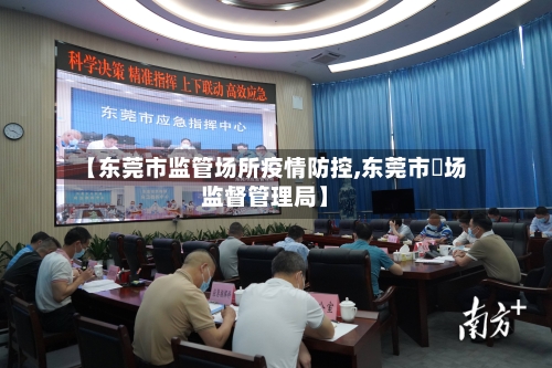 【东莞市监管场所疫情防控,东莞市巿场监督管理局】