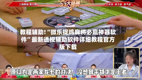 教程辅助!“微乐捉鸡麻将必赢神器软件”最新透视辅助软件详细教程官方版下载-第3张图片