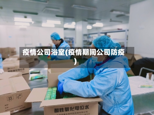 疫情公司浴室(疫情期间公司防疫)-第2张图片