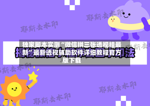 独家脚本实测“微信拼三张透视挂最新”最新透视辅助软件详细教程官方版下载-第3张图片