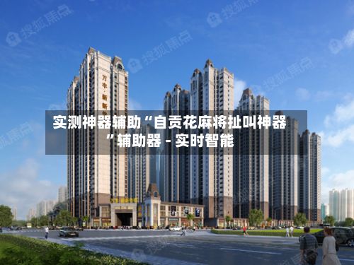 实测神器辅助“自贡花麻将扯叫神器”辅助器 - 实时智能