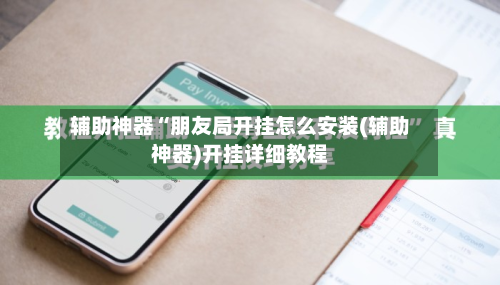 辅助神器“朋友局开挂怎么安装(辅助神器)开挂详细教程