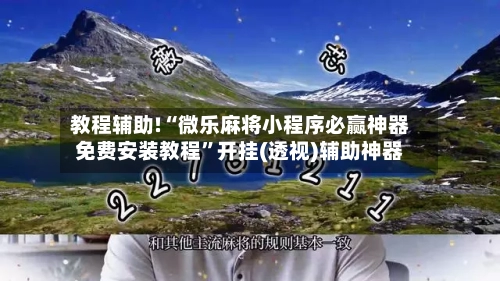 教程辅助!“微乐麻将小程序必赢神器免费安装教程”开挂(透视)辅助神器