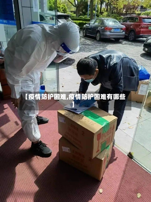 【疫情防护困难,疫情防护困难有哪些】-第2张图片