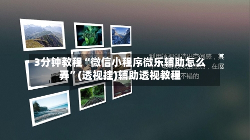 3分钟教程“微信小程序微乐辅助怎么弄”(透视挂)辅助透视教程