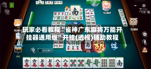 玩家必看教程“雀神广东麻将万能开挂器通用版	”开挂(透视)辅助教程-第2张图片