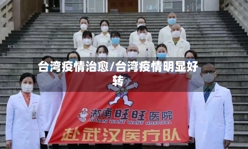 台湾疫情治愈/台湾疫情明显好转-第2张图片