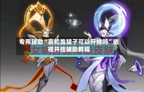 专用辅助“喜扣跑胡子可以开挂吗”透视开挂辅助教程