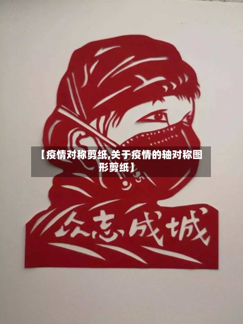 【疫情对称剪纸,关于疫情的轴对称图形剪纸】