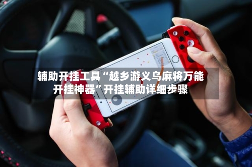 辅助开挂工具“越乡游义乌麻将万能开挂神器	”开挂辅助详细步骤-第2张图片