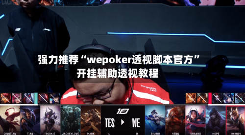 强力推荐“wepoker透视脚本官方”开挂辅助透视教程