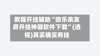 教程开挂辅助“微乐亲友房开挂神器软件下载”(透视)其实确实有挂
