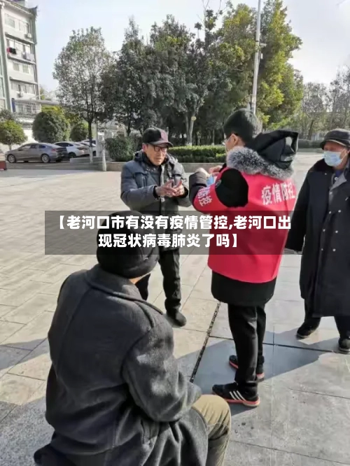 【老河口市有没有疫情管控,老河口出现冠状病毒肺炎了吗】