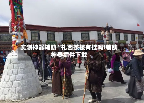 实测神器辅助“扎西茶楼有挂吗!辅助神器插件下载