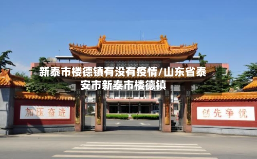 新泰市楼德镇有没有疫情/山东省泰安市新泰市楼德镇-第2张图片