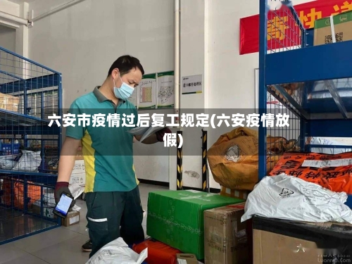 六安市疫情过后复工规定(六安疫情放假)-第3张图片